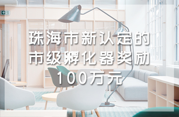 珠海市新認定的市級孵化器獎勵100萬元